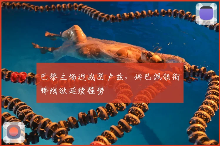 巴黎主场迎战图卢兹,姆巴佩领衔锋线欲延续强势