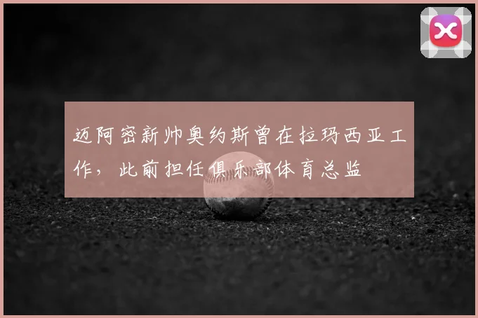 迈阿密新帅奥约斯曾在拉玛西亚工作，此前担任俱乐部体育总监
