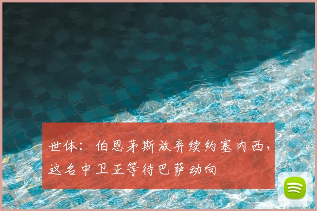 世体：伯恩茅斯放弃续约塞内西，这名中卫正等待巴萨动向