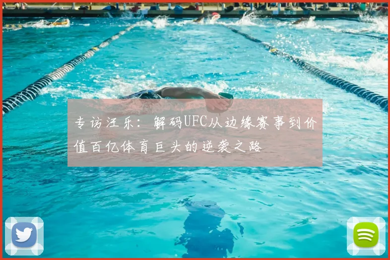专访汪乐:解码UFC从边缘赛事到价值百亿体育巨头的逆袭之路