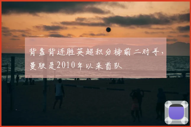 背靠背连胜英超积分榜前二对手，曼联是2010年以来首队